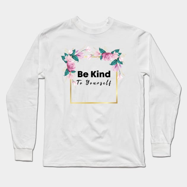 Be Kind To Yourself Long Sleeve T-Shirt by potch94